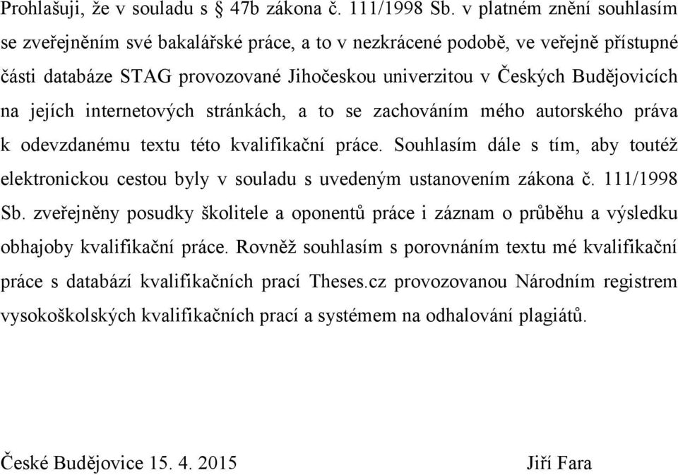 internetových stránkách, a to se zachováním mého autorského práva k odevzdanému textu této kvalifikační práce.