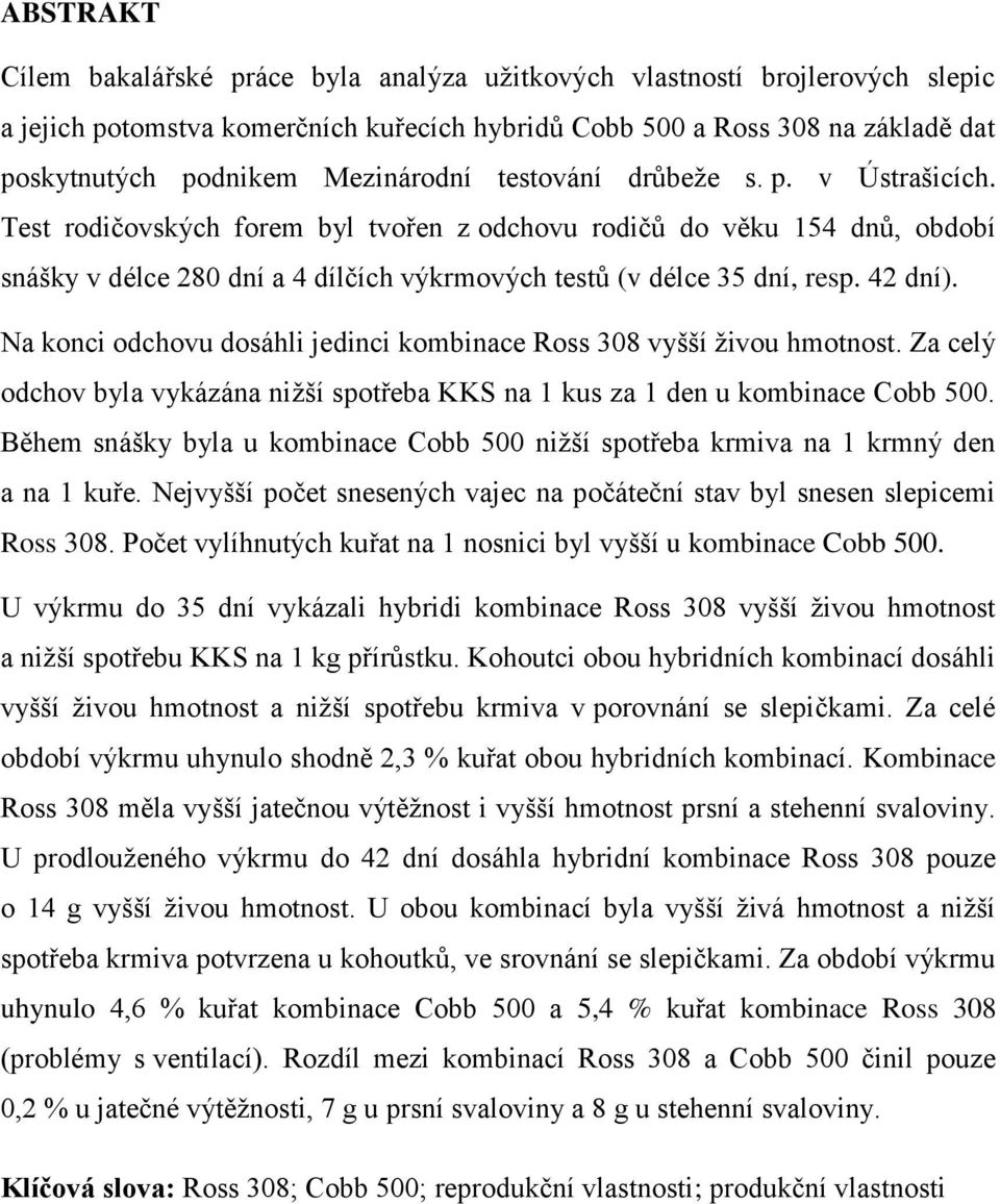 Test rodičovských forem byl tvořen z odchovu rodičů do věku 154 dnů, období snášky v délce 280 dní a 4 dílčích výkrmových testů (v délce 35 dní, resp. 42 dní).
