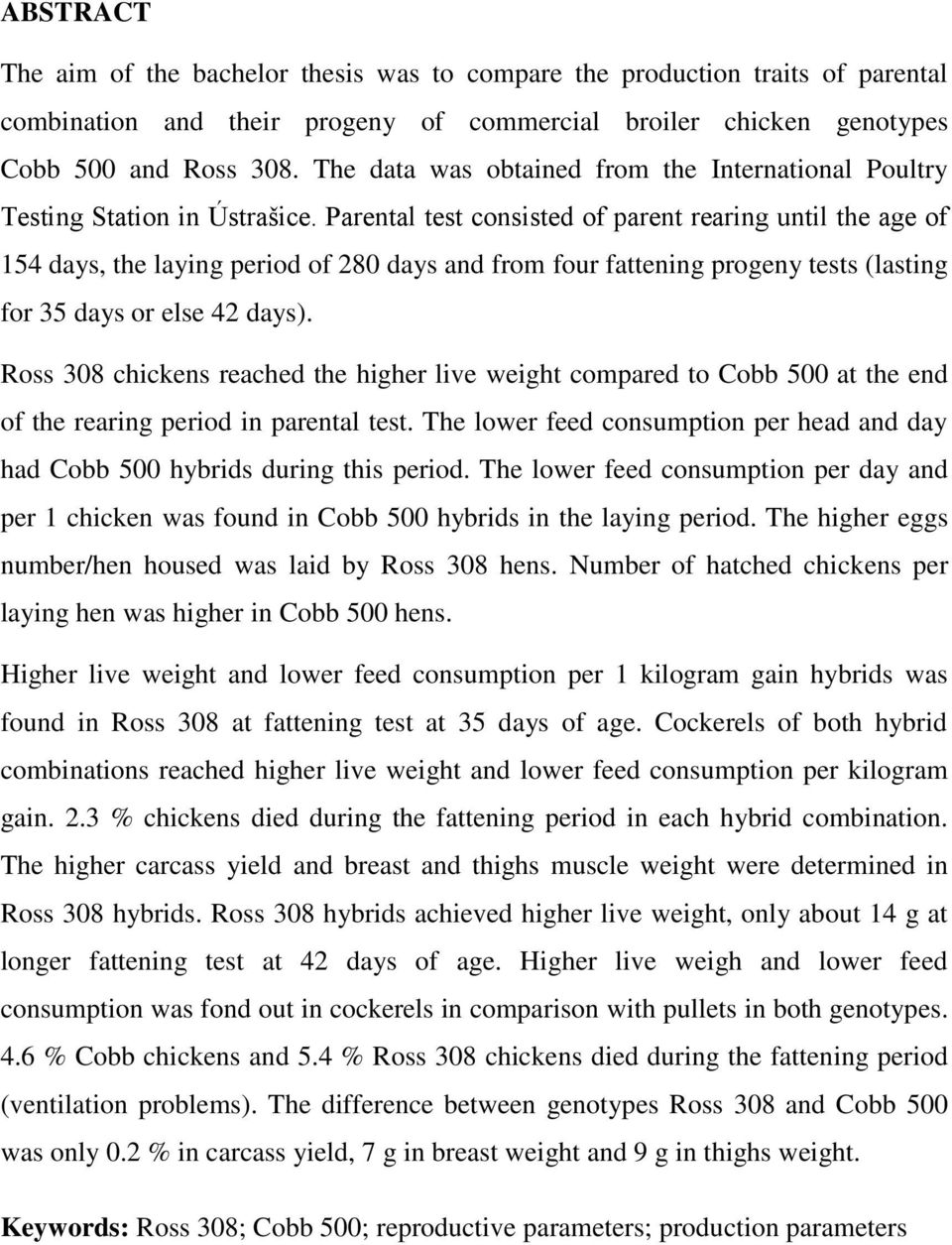 Parental test consisted of parent rearing until the age of 154 days, the laying period of 280 days and from four fattening progeny tests (lasting for 35 days or else 42 days).