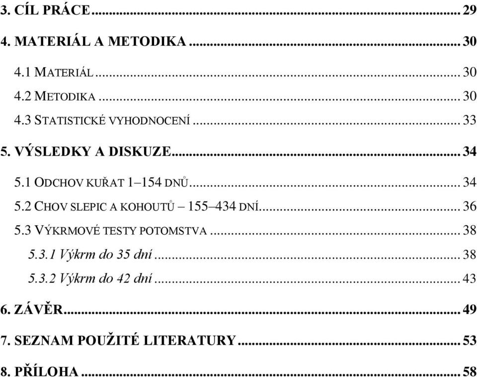.. 36 5.3 VÝKRMOVÉ TESTY POTOMSTVA... 38 5.3.1 Výkrm do 35 dní... 38 5.3.2 Výkrm do 42 dní.