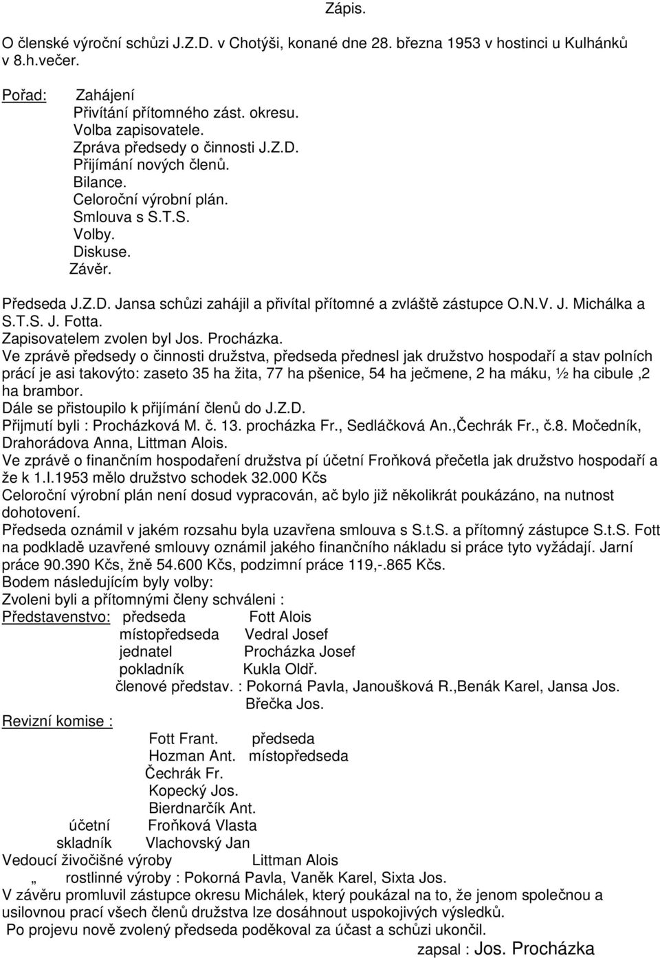 N.V. J. Michálka a S.T.S. J. Fotta. Zapisovatelem zvolen byl Jos. Procházka.