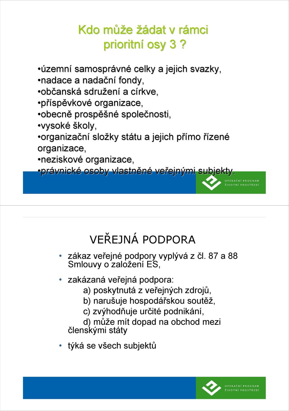 vysoké školy, organizační složky státu tu a jejich přímo p řízené organizace, neziskové organizace, právnické osoby vlastněné veřejnými ejnými subjekty.