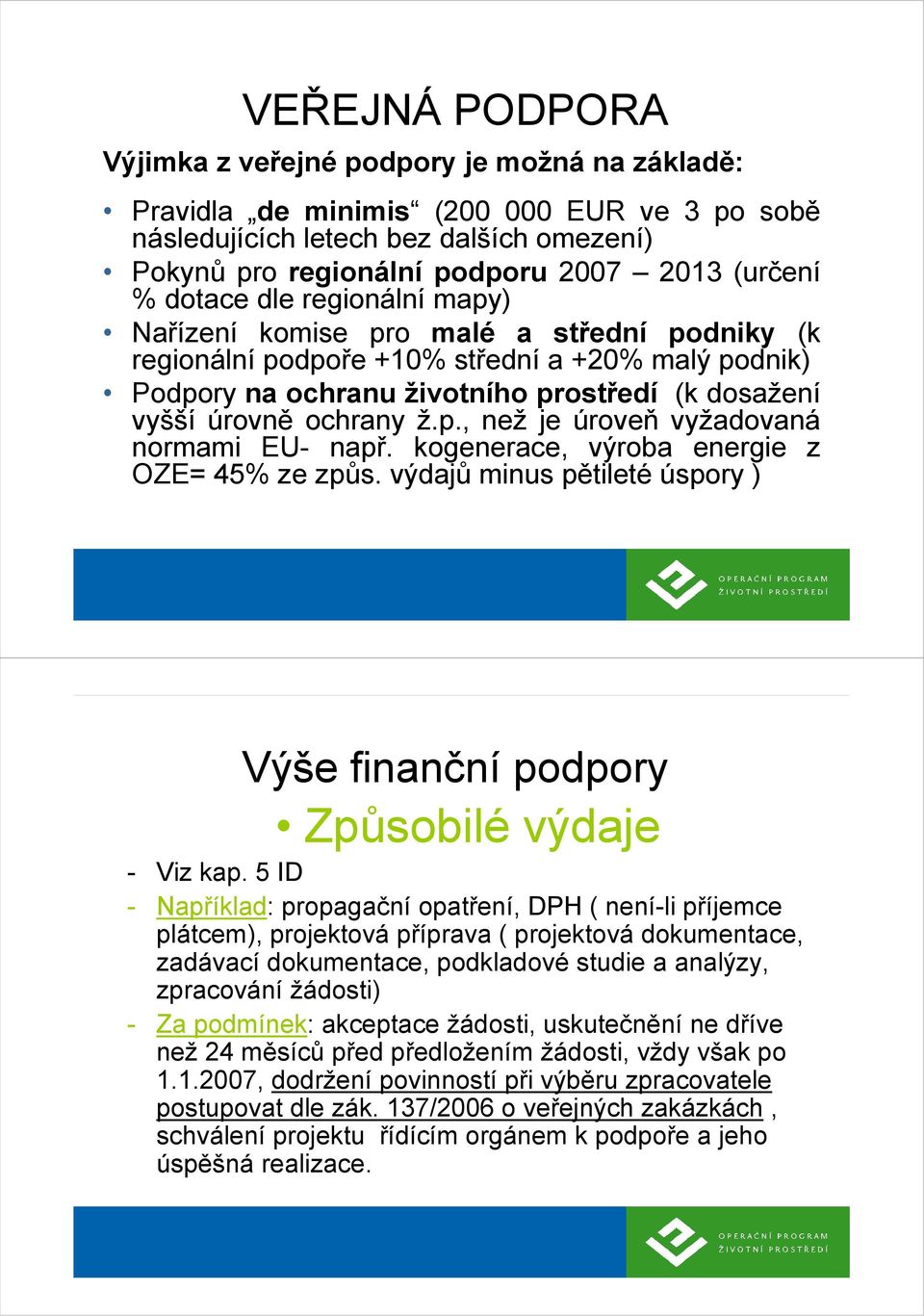 ž.p., než je úroveň vyžadovaná normami EU- např. kogenerace, výroba energie z OZE= 45% ze způs. výdajů minus pětileté úspory ) Výše finanční podpory Způsobilé výdaje - Viz kap.