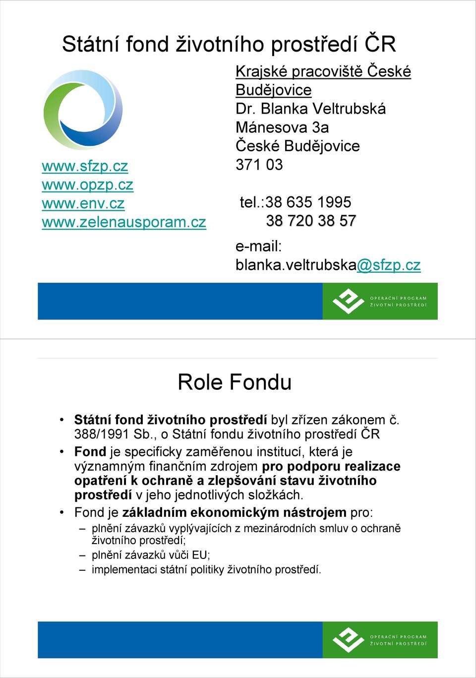 , o Státní fondu životního prostředí ČR Fond je specificky zaměřenou institucí, která je významným finančním zdrojem pro podporu realizace opatření k ochraně a zlepšování stavu životního