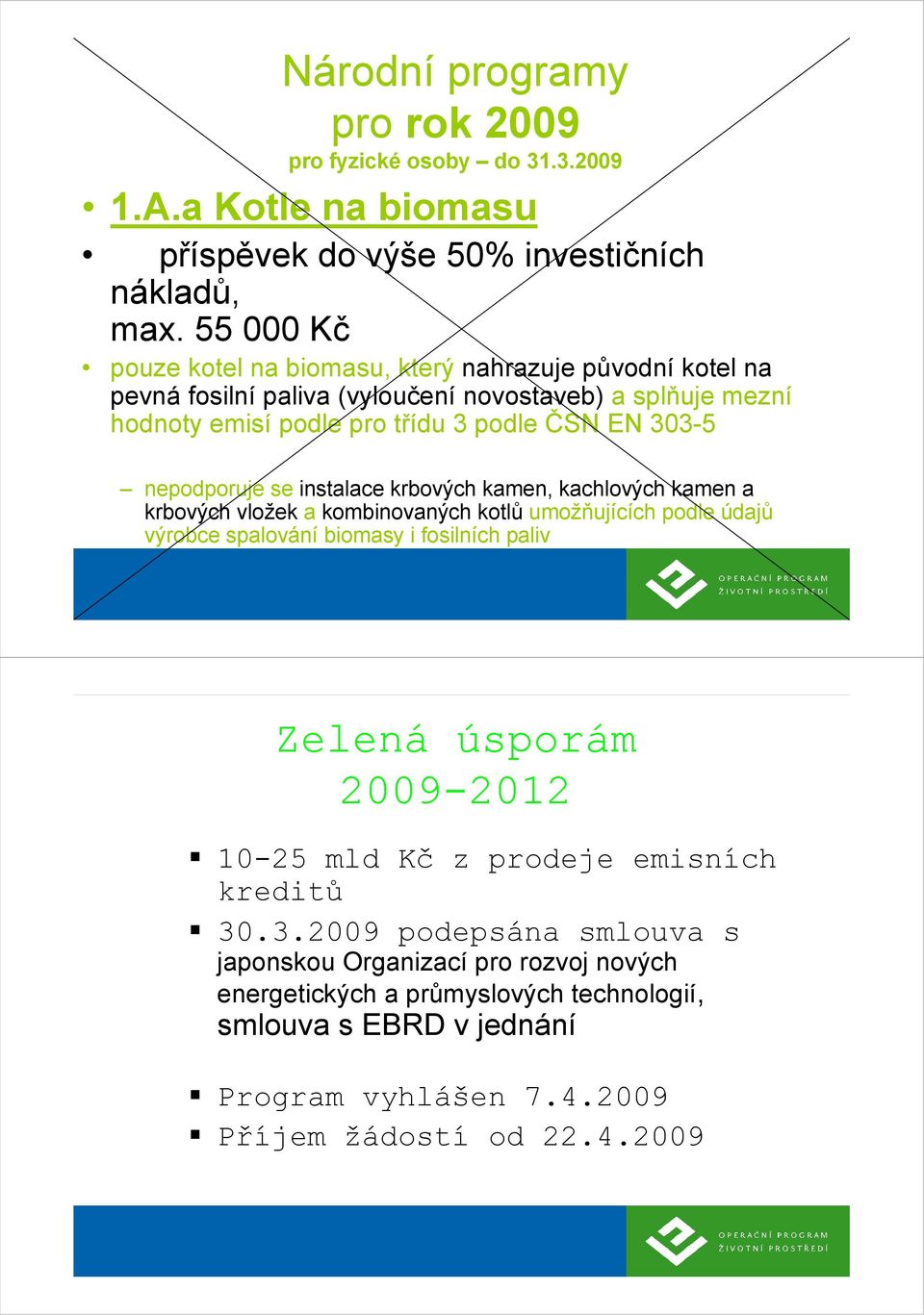 nepodporuje se instalace krbových kamen, kachlových kamen a krbových vložek a kombinovaných kotlů umožňujících podle údajů výrobce spalování biomasy i fosilních paliv Zelená úsporám