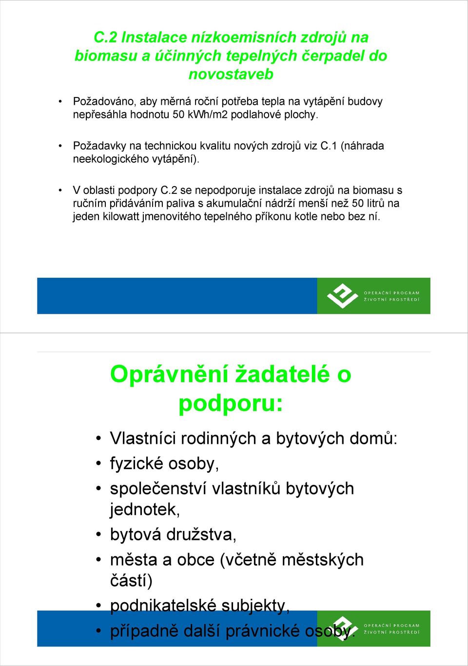 2 se nepodporuje instalace zdrojů na biomasu s ručním přidáváním paliva s akumulační nádrží menší než 50 litrů na jeden kilowatt jmenovitého tepelného příkonu kotle nebo bez ní.