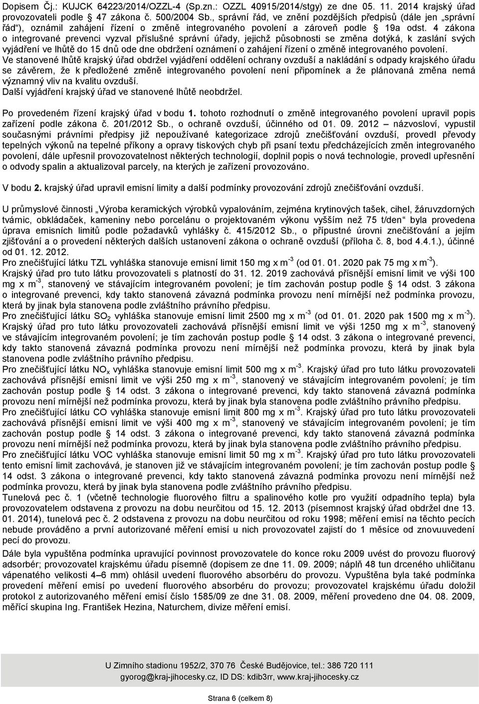 4 zákona o integrované prevenci vyzval příslušné správní úřady, jejichž působnosti se změna dotýká, k zaslání svých vyjádření ve lhůtě do 15 dnů ode dne obdržení oznámení o zahájení řízení o změně