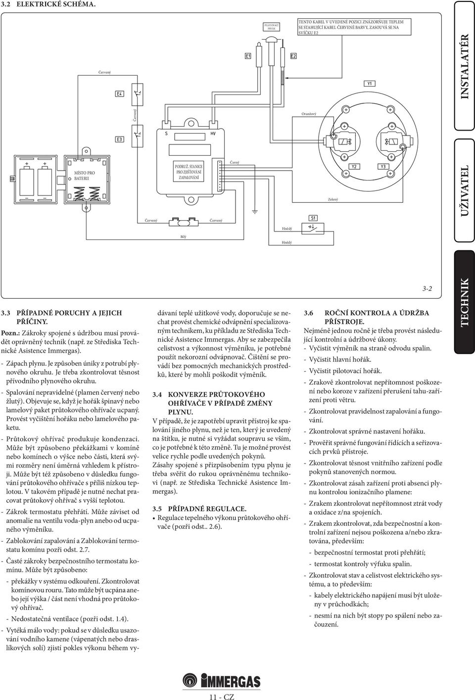 ze Střediska Technické Asistence Immergas). - Zápach plynu. Je způsoben úniky z potrubí plynového okruhu. Je třeba zkontrolovat těsnost přívodního plynového okruhu.