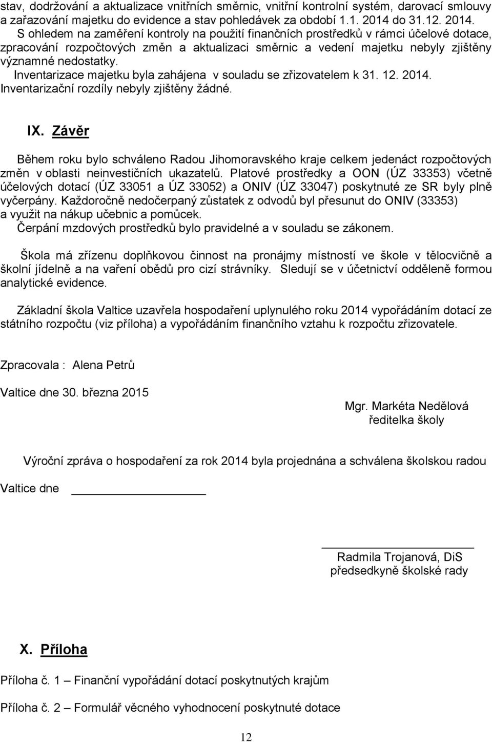 S ohledem na zaměření kontroly na použití finančních prostředků v rámci účelové dotace, zpracování rozpočtových změn a aktualizaci směrnic a vedení majetku nebyly zjištěny významné nedostatky.