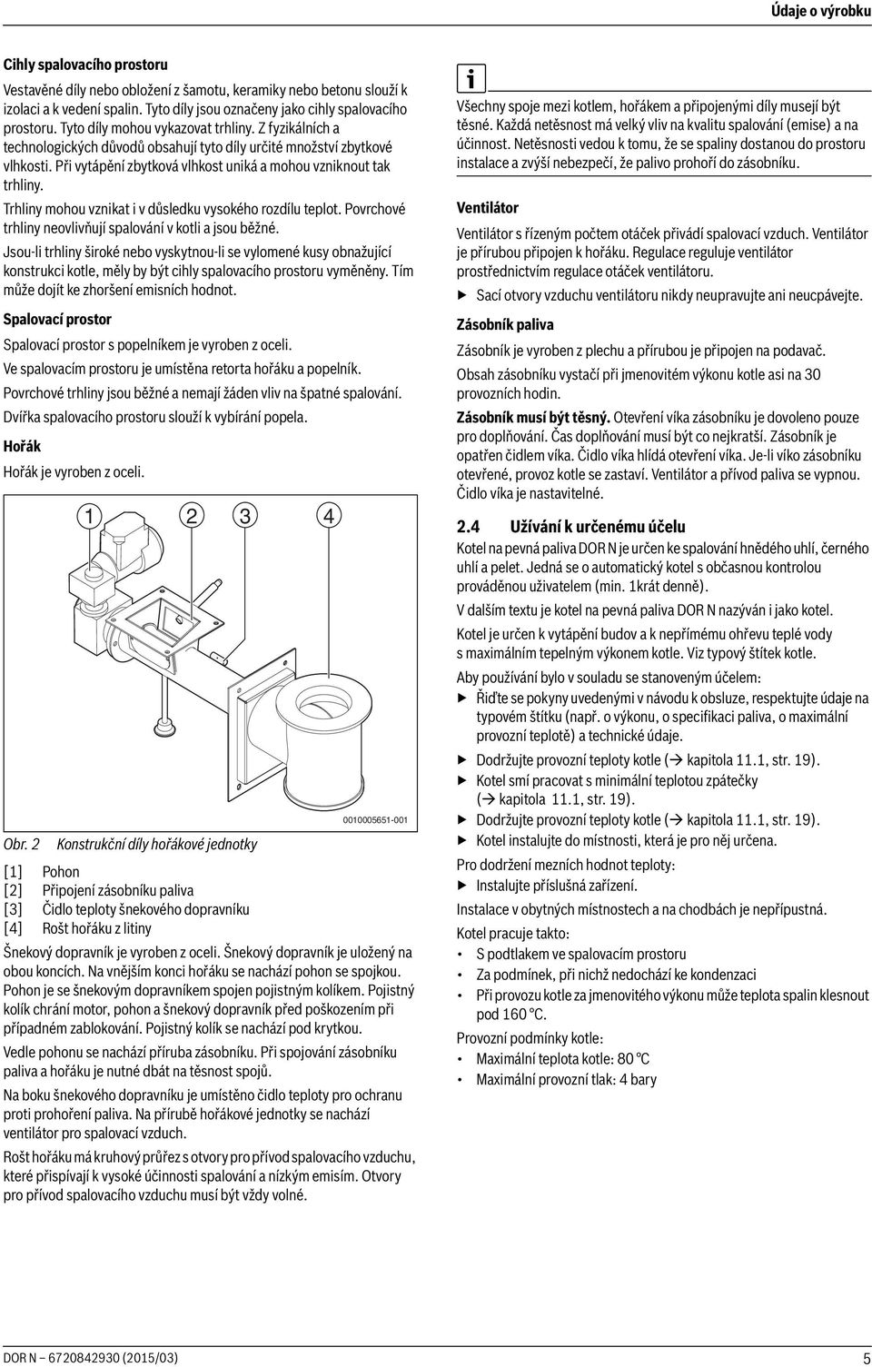 Trhliny mohou vznikat i v důsledku vysokého rozdílu teplot. Povrchové trhliny neovlivňují spalování v kotli a jsou běžné.