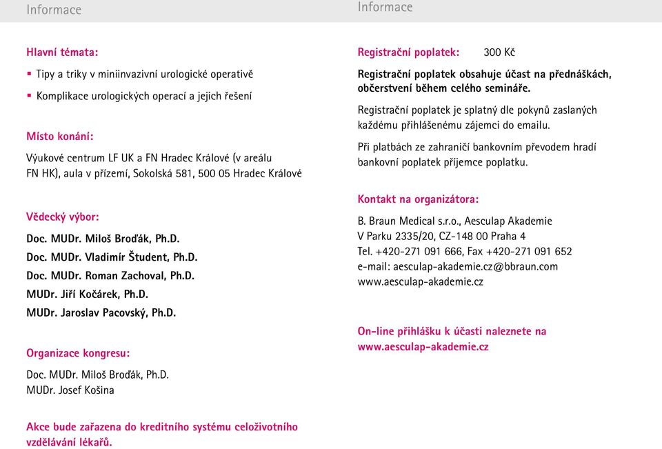 D. Organizace kongresu: Doc. MUDr. Miloš Broďák, Ph.D. MUDr. Josef Košina Registrační poplatek: 300 Kč Registrační poplatek obsahuje účast na přednáškách, občerstvení během celého semináře.