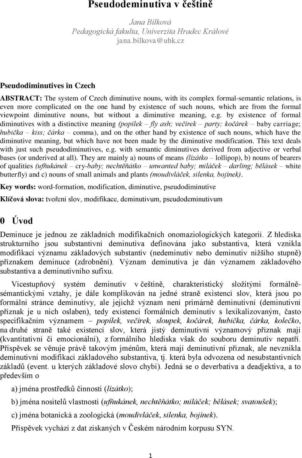 are from the formal viewpoint diminutive nouns, but without a diminutive meaning,