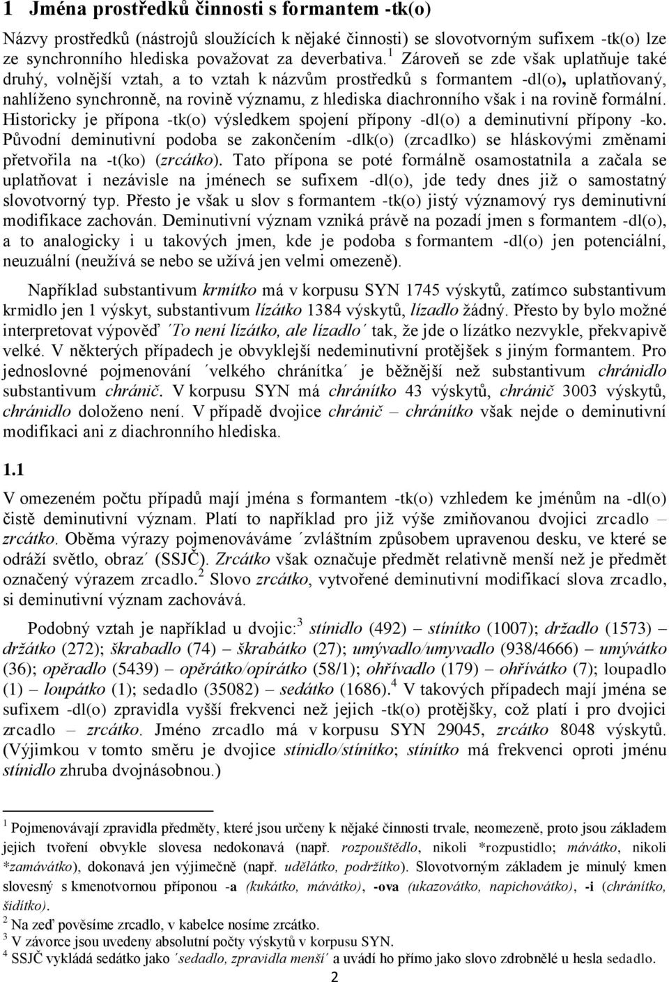 rovině formální. Historicky je přípona -tk(o) výsledkem spojení přípony -dl(o) a deminutivní přípony -ko.