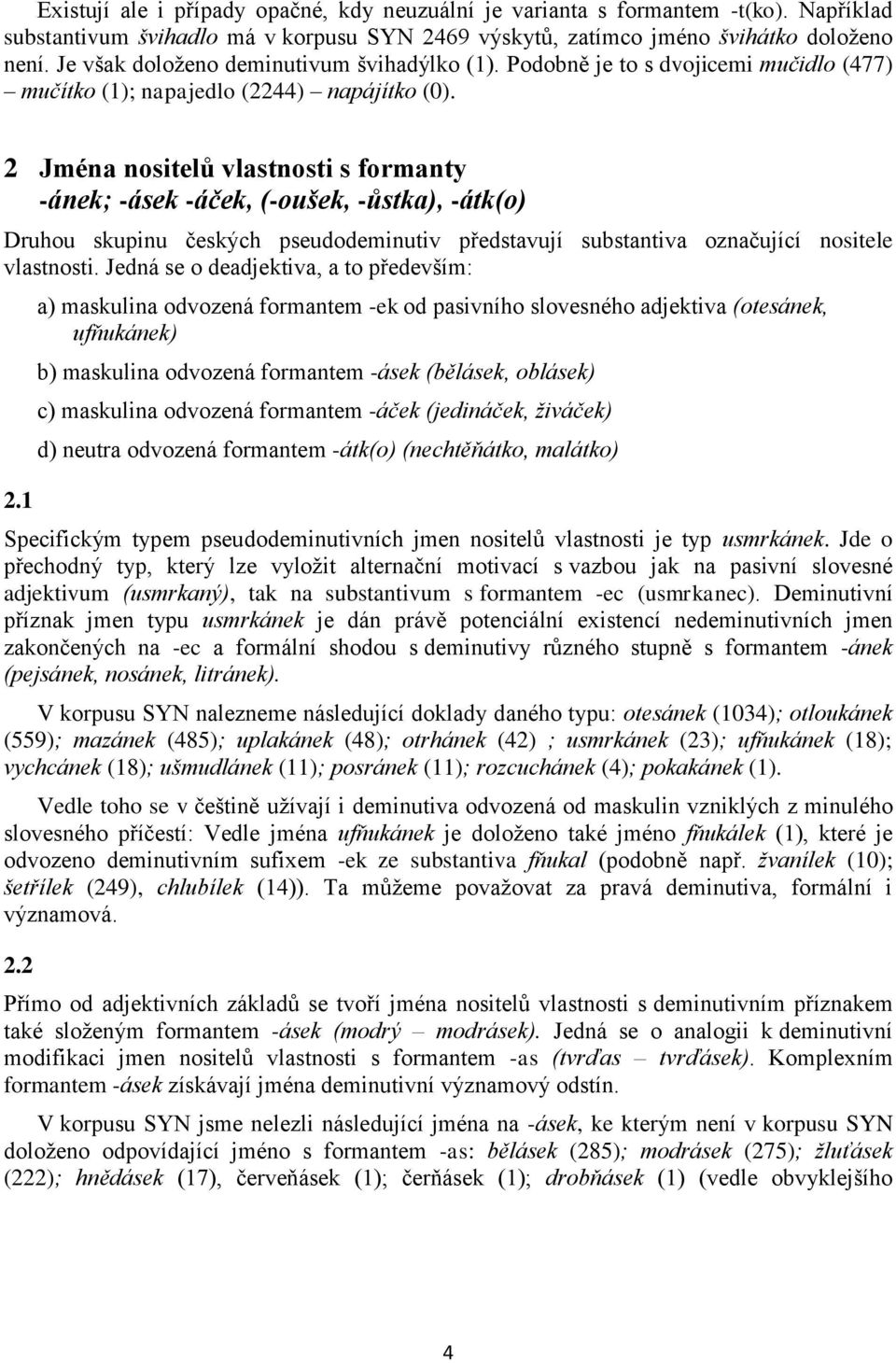 2 Jména nositelů vlastnosti s formanty -ánek; -ásek -áček, (-oušek, -ůstka), -átk(o) Druhou skupinu českých pseudodeminutiv představují substantiva označující nositele vlastnosti.