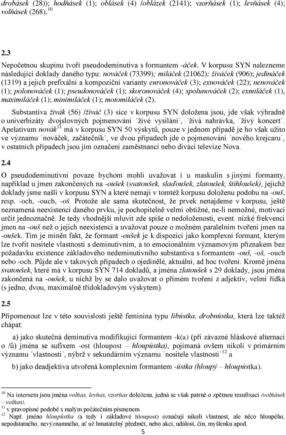 nenováček (1); polonováček (1); pseudonováček (1); skoronováček (4); spolunováček (2); exmiláček (1), maximiláček (1); minimiláček (1); motomiláček (2).