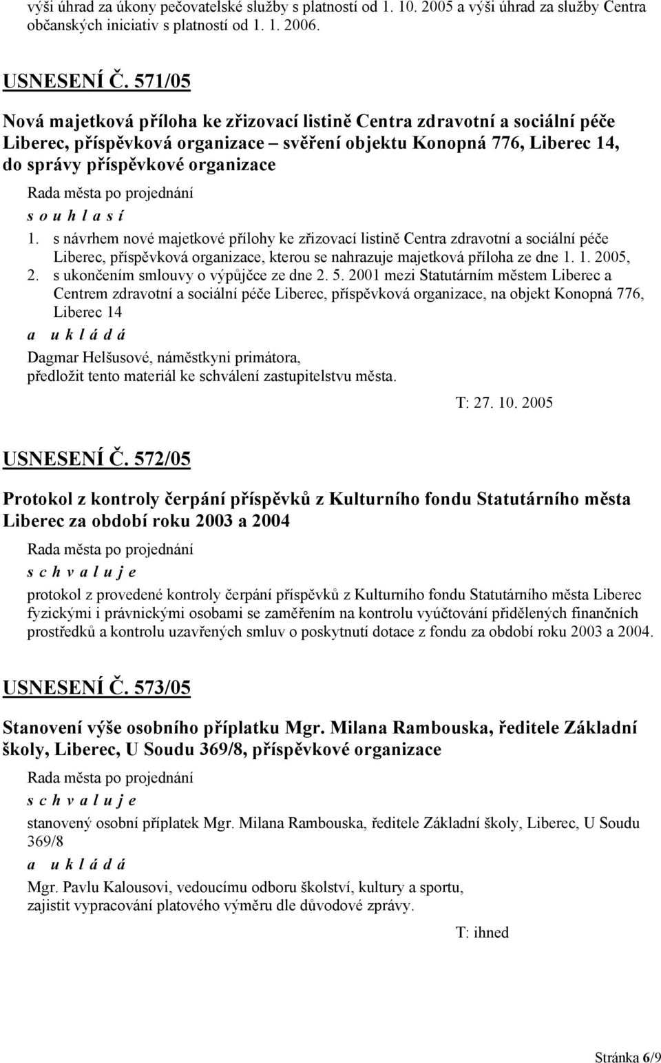 s návrhem nové majetkové přílohy ke zřizovací listině Centra zdravotní a sociální péče Liberec, příspěvková organizace, kterou se nahrazuje majetková příloha ze dne 1. 1. 2005, 2.
