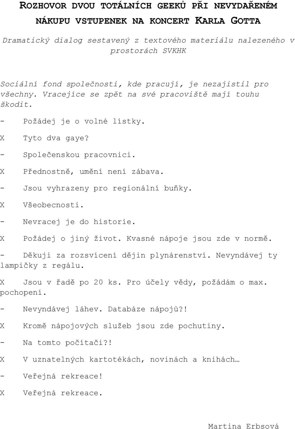 - Jsou vyhrazeny pro regionální buňky. X Všeobecnosti. - Nevracej je do historie. X Požádej o jiný život. Kvasné nápoje jsou zde v normě. - Děkuji za rozsvícení dějin plynárenství.