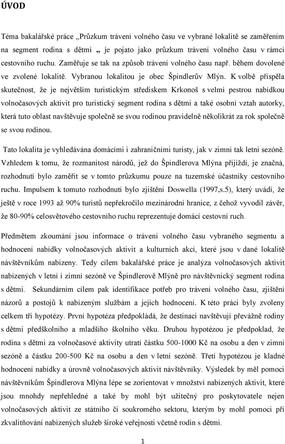 K volbě přispěla skutečnost, že je největším turistickým střediskem Krkonoš s velmi pestrou nabídkou volnočasových aktivit pro turistický segment rodina s dětmi a také osobní vztah autorky, která