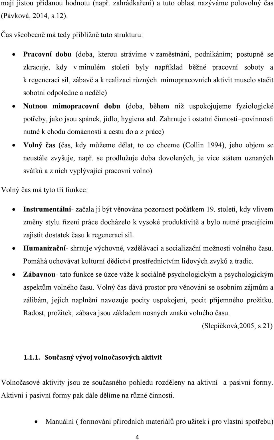 regeneraci sil, zábavě a k realizaci různých mimopracovních aktivit muselo stačit sobotní odpoledne a neděle) Nutnou mimopracovní dobu (doba, během níž uspokojujeme fyziologické potřeby, jako jsou