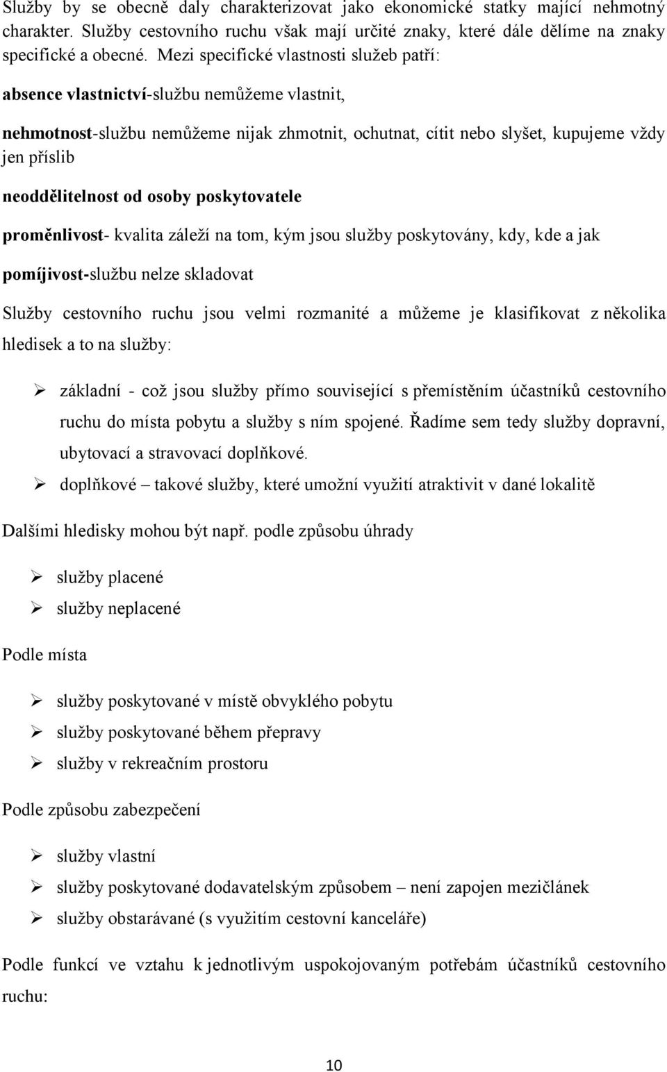 neoddělitelnost od osoby poskytovatele proměnlivost- kvalita záleží na tom, kým jsou služby poskytovány, kdy, kde a jak pomíjivost-službu nelze skladovat Služby cestovního ruchu jsou velmi rozmanité