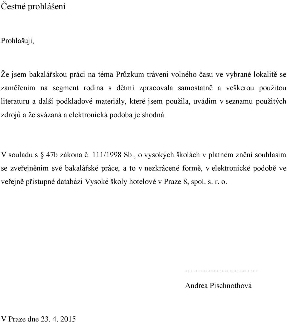 elektronická podoba je shodná. V souladu s 47b zákona č. 111/1998 Sb.