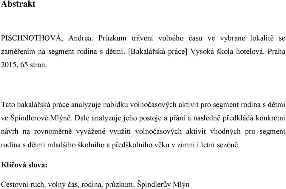 Tato bakalářská práce analyzuje nabídku volnočasových aktivit pro segment rodina s dětmi ve Špindlerově Mlýně.