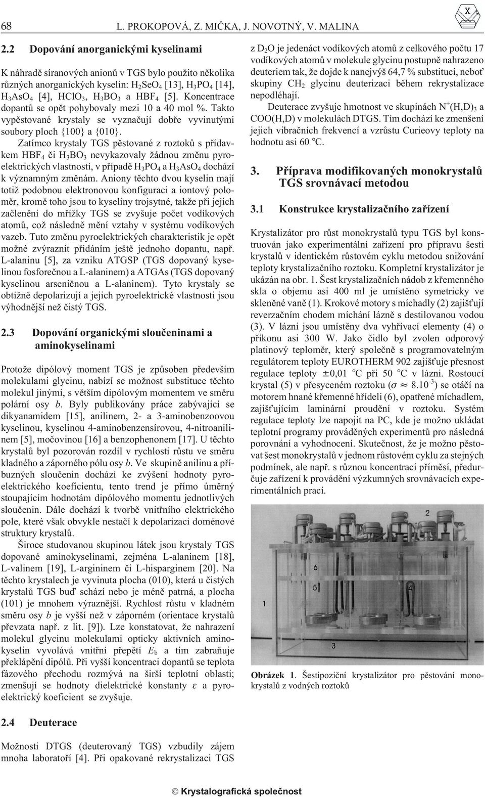 Koncentrace dopantù se opìt pohybovaly mezi 10 a 40 mol %. Takto vypìstované krystaly se vyznaèují dobøe vyvinutými soubory ploch {100} a {010}.