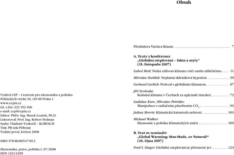 ............. 67 Vydává CEP Centrum pro ekonomiku a politiku Politických vězňů 10, 110 00 Praha 1 www.cepin.cz tel. a fax: 222 192 406 e-mail: cep@cepin.cz Editor: PhDr. Ing. Marek Loužek, Ph.D. Lektoroval: Prof.