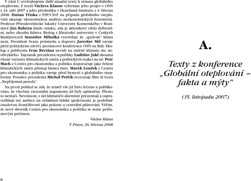 Profesor Přírodovědecké fakulty Univerzity Komenského v Bratislavě Ján Babčan klade otázku, zda je skleníkový efekt dobrodiní, nebo zhouba lidstva.