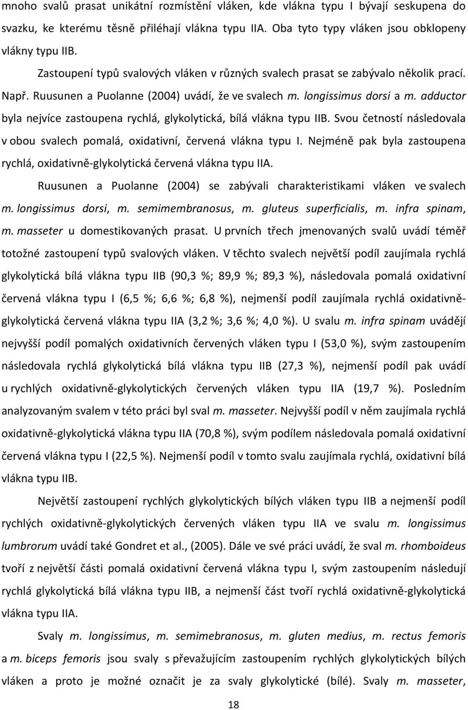 adductor byla nejvíce zastoupena rychlá, glykolytická, bílá vlákna typu IIB. Svou četností následovala v obou svalech pomalá, oxidativní, červená vlákna typu I.