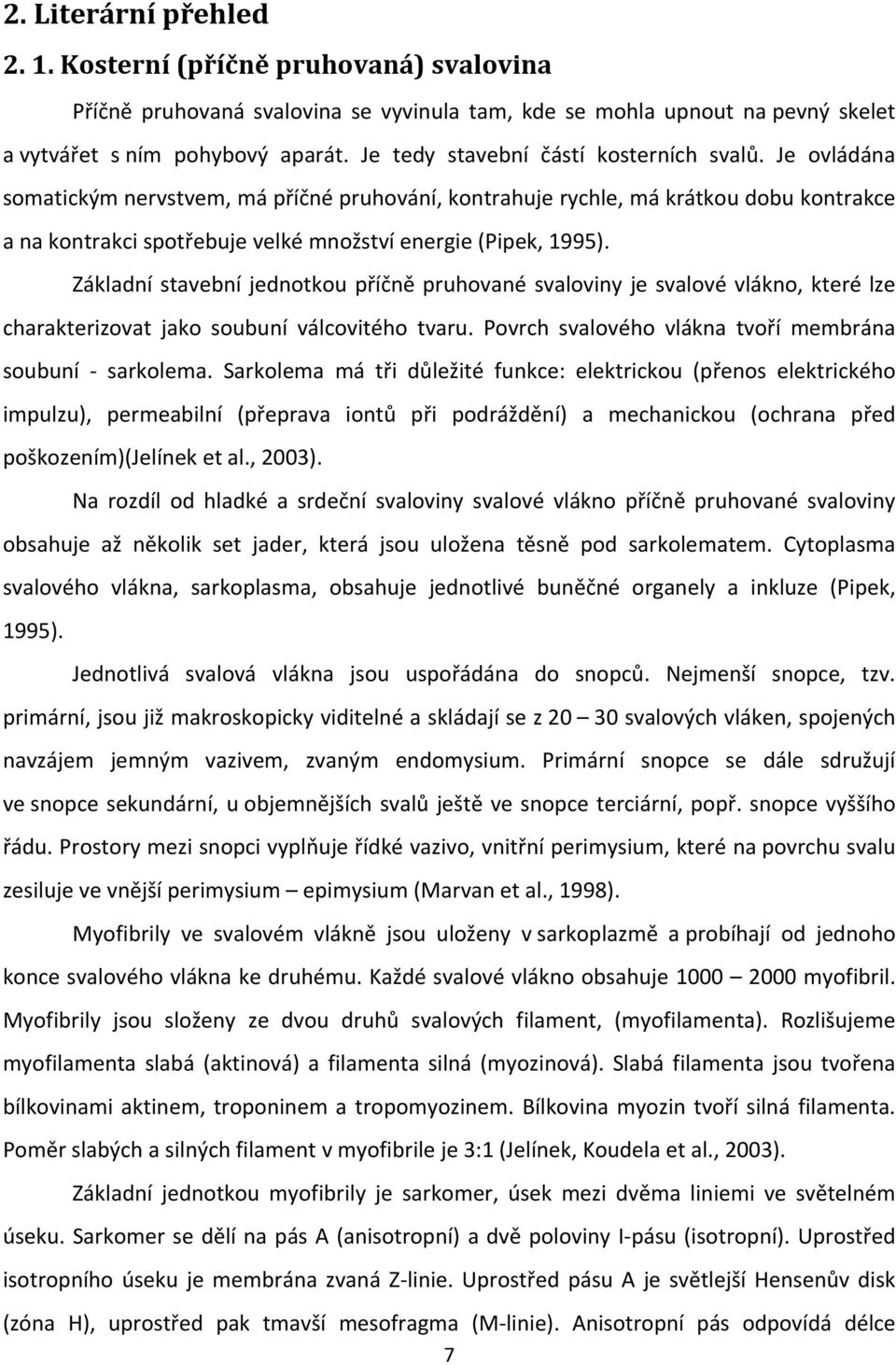 Je ovládána somatickým nervstvem, má příčné pruhování, kontrahuje rychle, má krátkou dobu kontrakce a na kontrakci spotřebuje velké množství energie (Pipek, 1995).