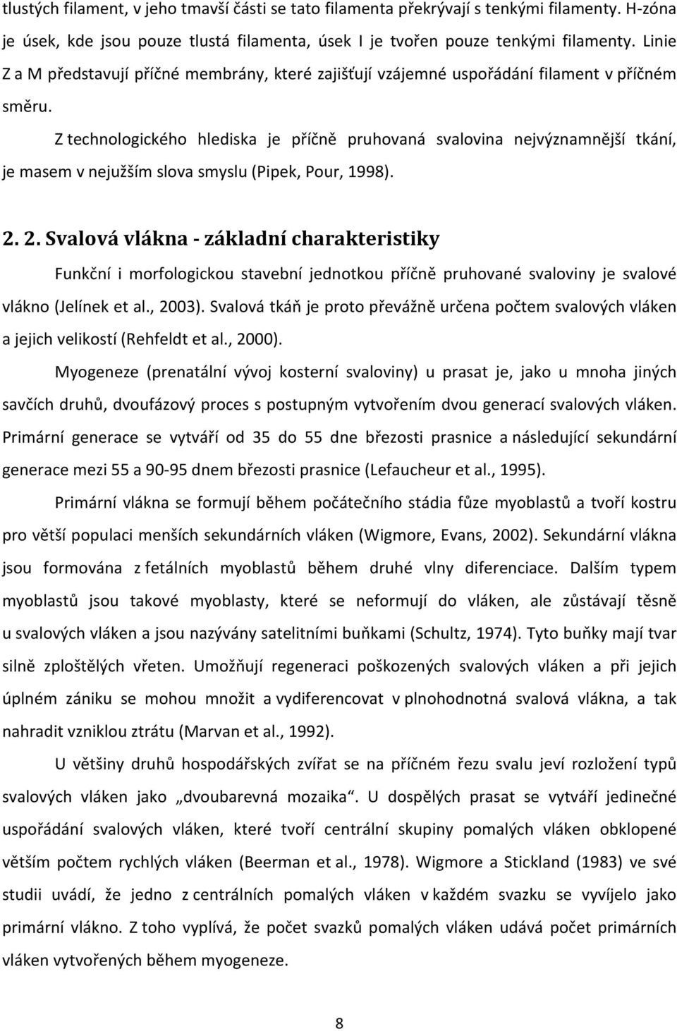 Z technologického hlediska je příčně pruhovaná svalovina nejvýznamnější tkání, je masem v nejužším slova smyslu (Pipek, Pour, 1998). 2.