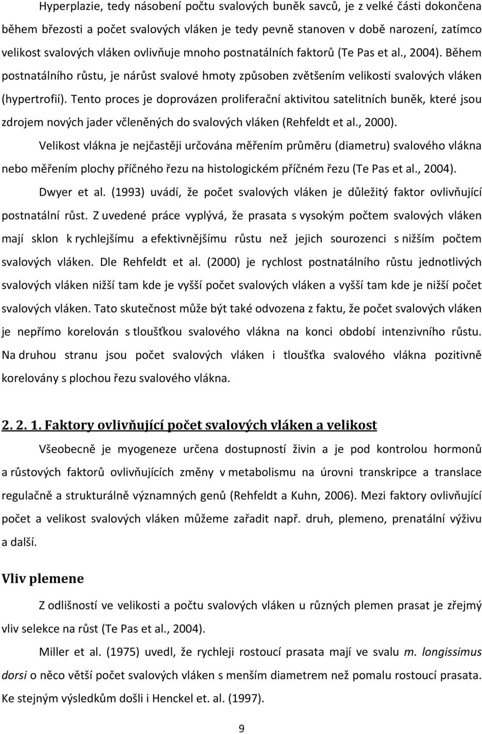 Tento proces je doprovázen proliferační aktivitou satelitních buněk, které jsou zdrojem nových jader včleněných do svalových vláken (Rehfeldt et al., 2000).