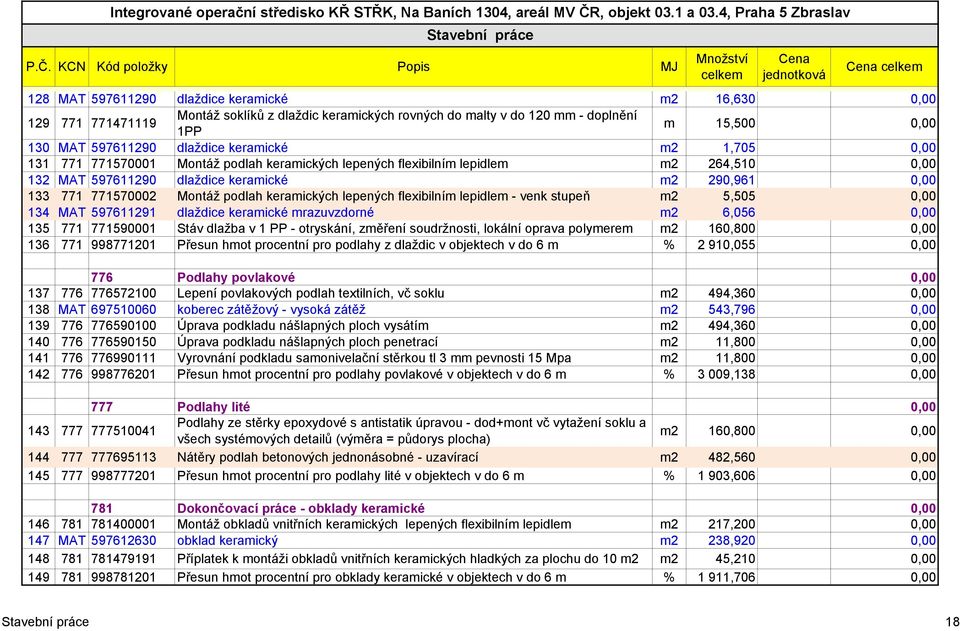 15,500 0,00 130 MAT 597611290 dlaždice keramické m2 1,705 0,00 131 771 771570001 Montáž podlah keramických lepených flexibilním lepidlem m2 264,510 0,00 132 MAT 597611290 dlaždice keramické m2