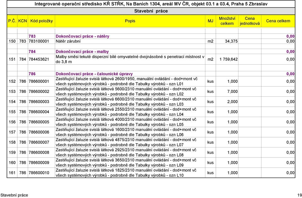 tekuté disperzní bílé omyvatelné dvojnásobné s penetrací místnost v do 3,8 m m2 1 759,642 0,00 786 Dokončovací práce - čalounické úpravy 0,00 152 786 786600001 Zastiňující žaluzie svislá látková