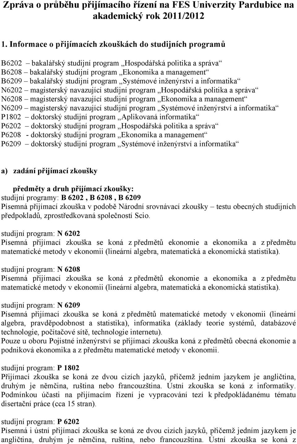 studijní program Systémové inženýrství a informatika N6202 magisterský navazující studijní program Hospodářská politika a správa N6208 magisterský navazující studijní program Ekonomika a management