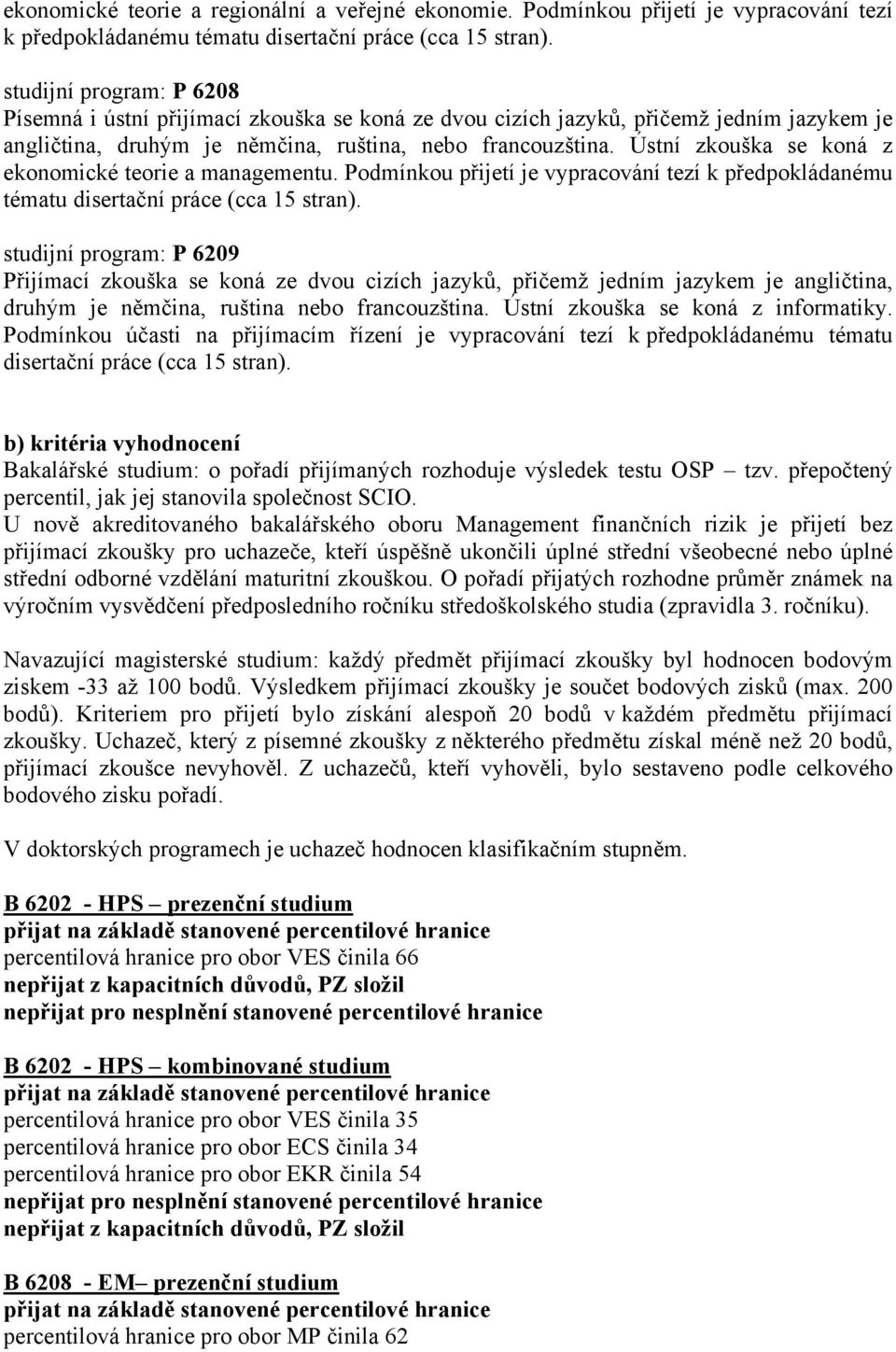 Ústní zkouška se koná z ekonomické teorie a managementu. Podmínkou přijetí je vypracování tezí k předpokládanému tématu disertační práce (cca 15 stran).