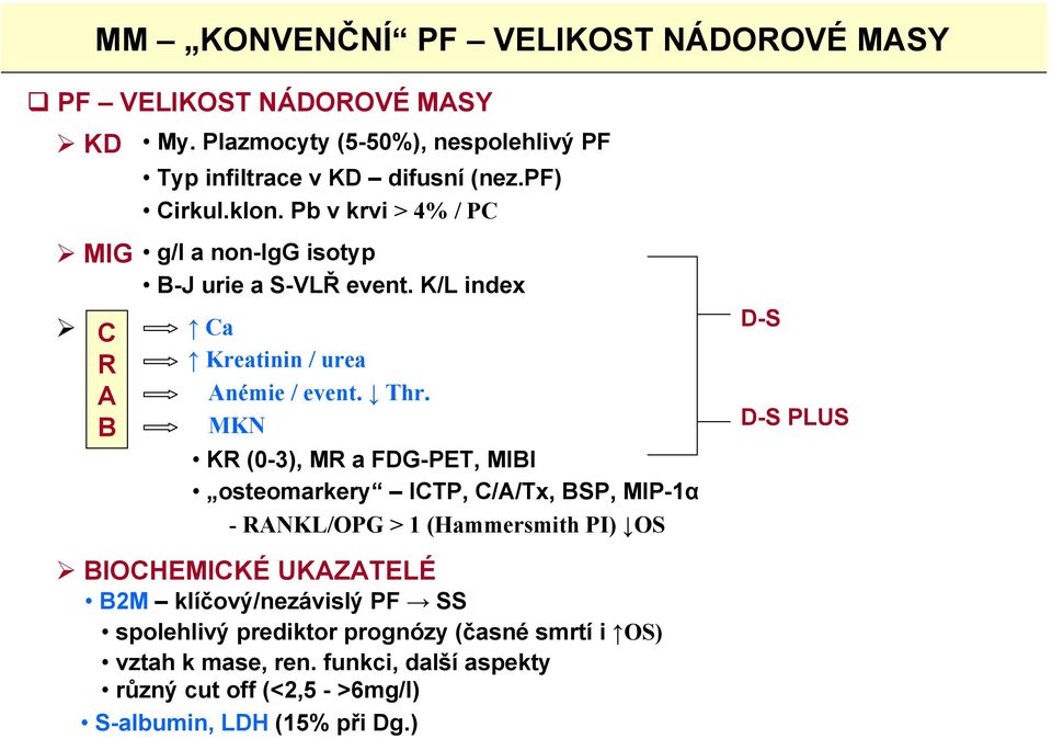 MK KR (0-3), MR a FDG-PET, MIBI osteomarkery ICTP, C/A/Tx, BSP, MIP-1α - RAKL/OPG > 1 (Hammersmith PI) OS D-S D-S PLUS BIOCHEMICKÉ UKAZATELÉ B2M