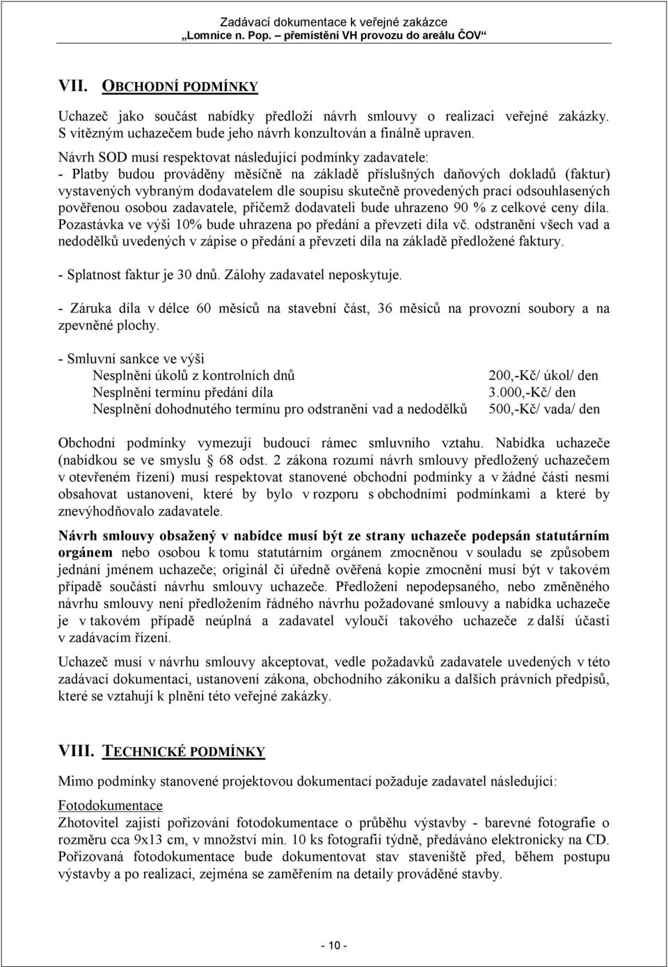 provedených prací odsouhlasených pověřenou osobou zadavatele, přičemž dodavateli bude uhrazeno 90 % z celkové ceny díla. Pozastávka ve výši 10% bude uhrazena po předání a převzetí díla vč.