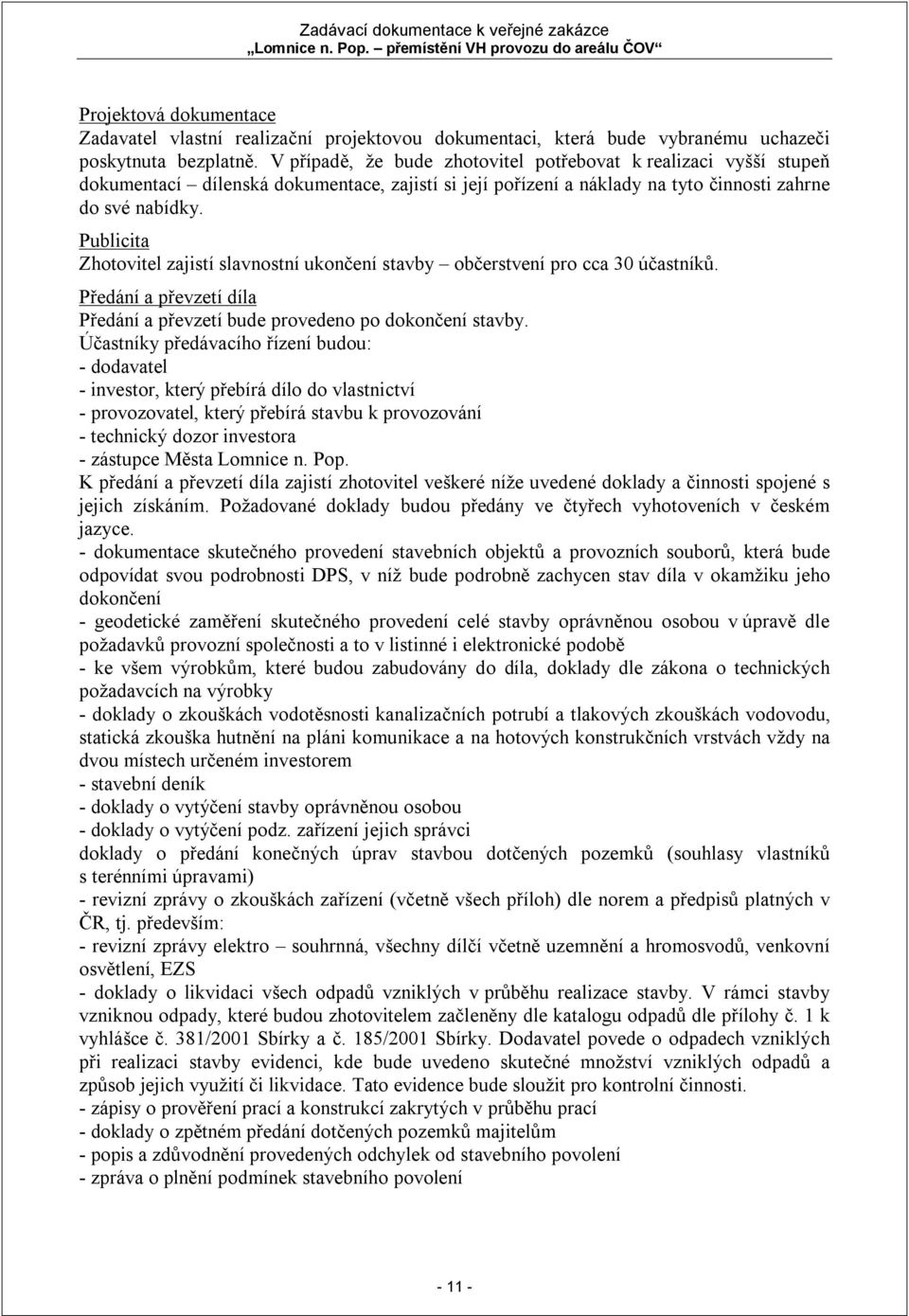 Publicita Zhotovitel zajistí slavnostní ukončení stavby občerstvení pro cca 30 účastníků. Předání a převzetí díla Předání a převzetí bude provedeno po dokončení stavby.