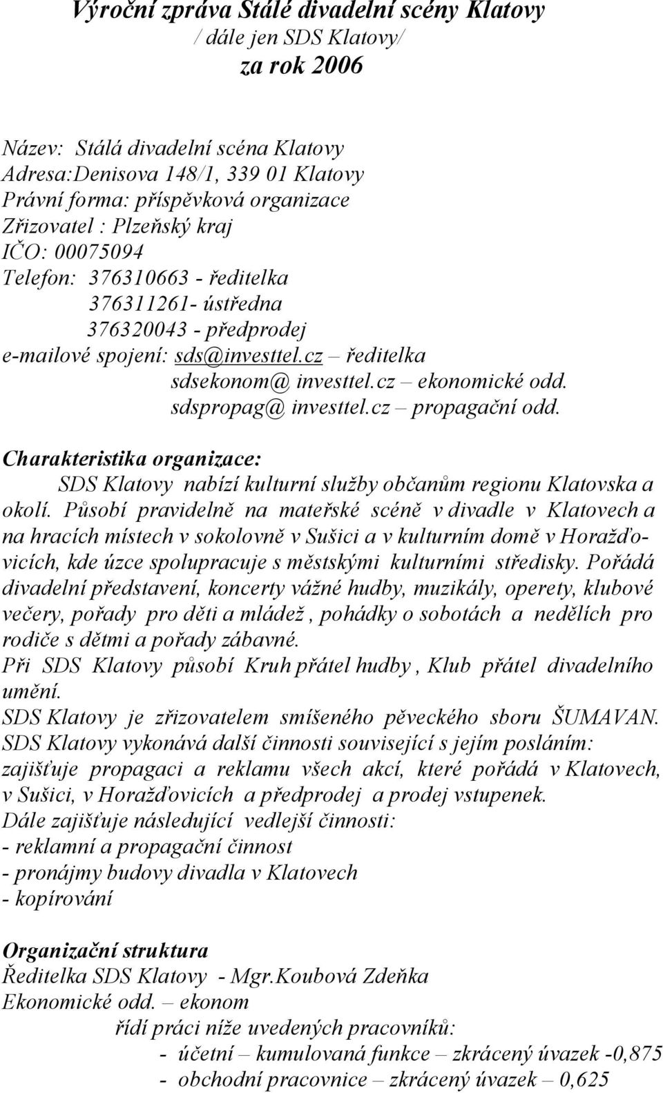 sdspropag@ investtel.cz propagační odd. Charakteristika organizace: SDS Klatovy nabízí kulturní služby občanům regionu Klatovska a okolí.