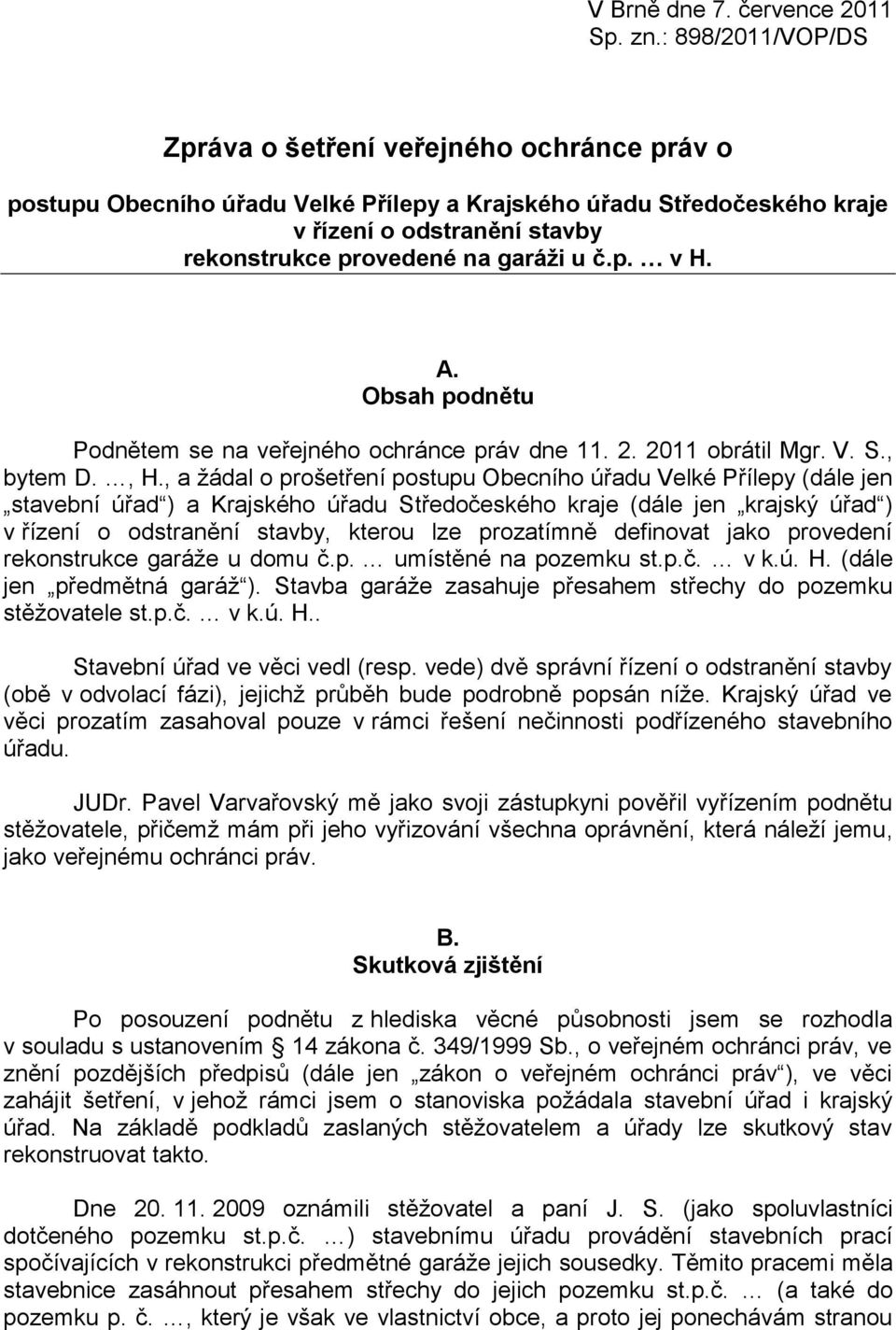 č.p. v H. A. Obsah podnětu Podnětem se na veřejného ochránce práv dne 11. 2. 2011 obrátil Mgr. V. S., bytem D., H.