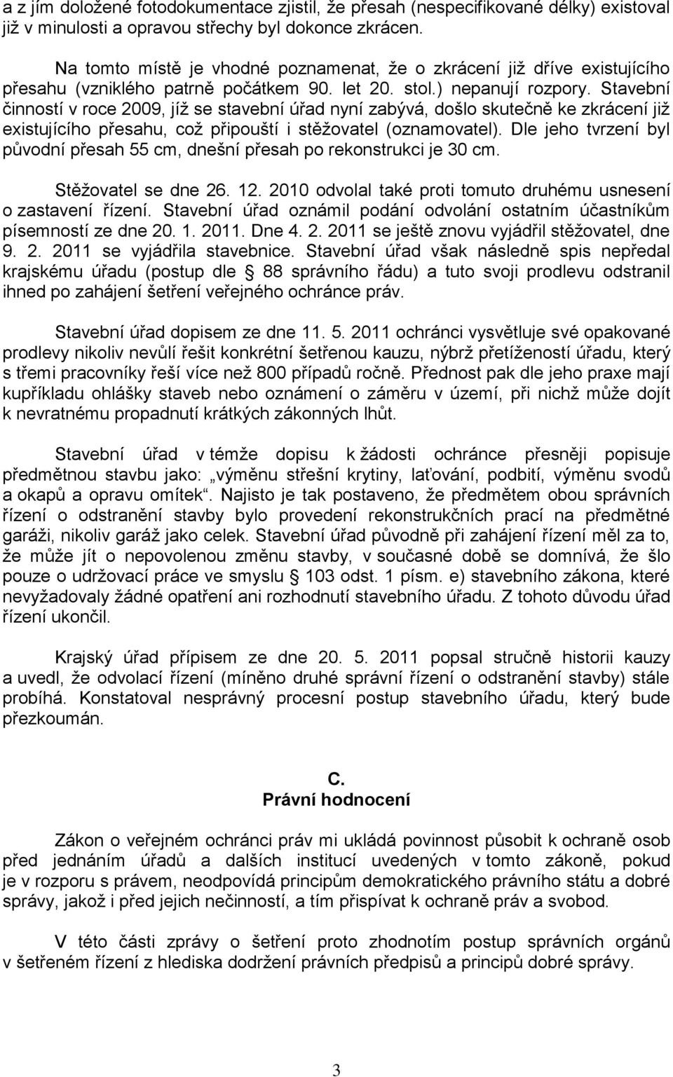 Stavební činností v roce 2009, jíž se stavební úřad nyní zabývá, došlo skutečně ke zkrácení již existujícího přesahu, což připouští i stěžovatel (oznamovatel).