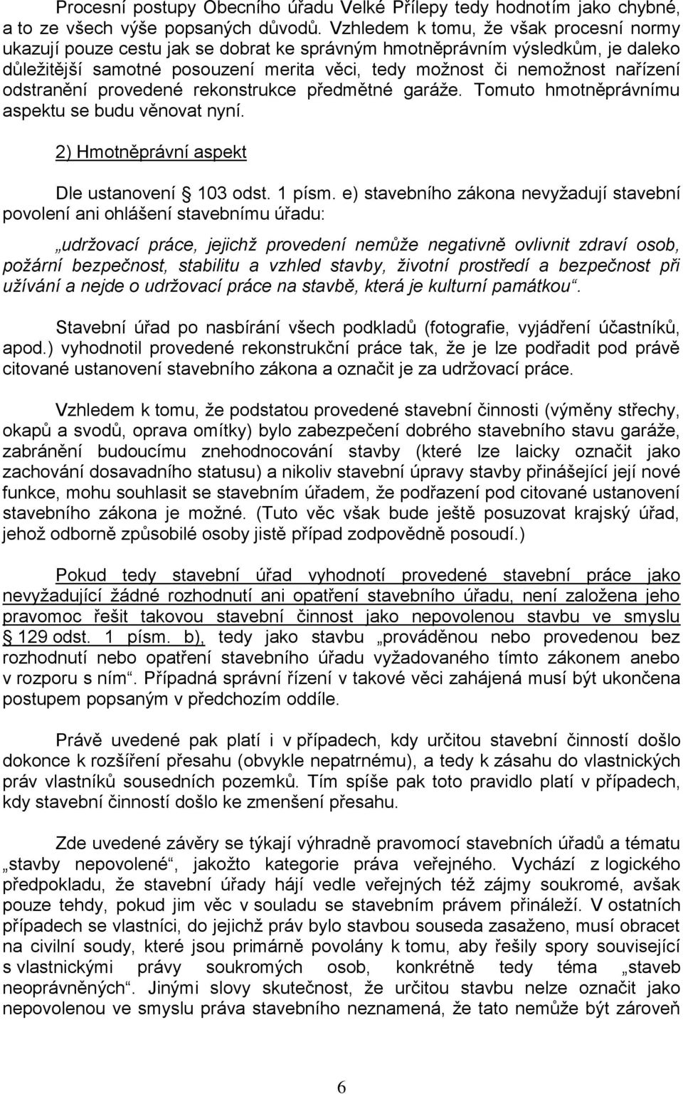 odstranění provedené rekonstrukce předmětné garáže. Tomuto hmotněprávnímu aspektu se budu věnovat nyní. 2) Hmotněprávní aspekt Dle ustanovení 103 odst. 1 písm.