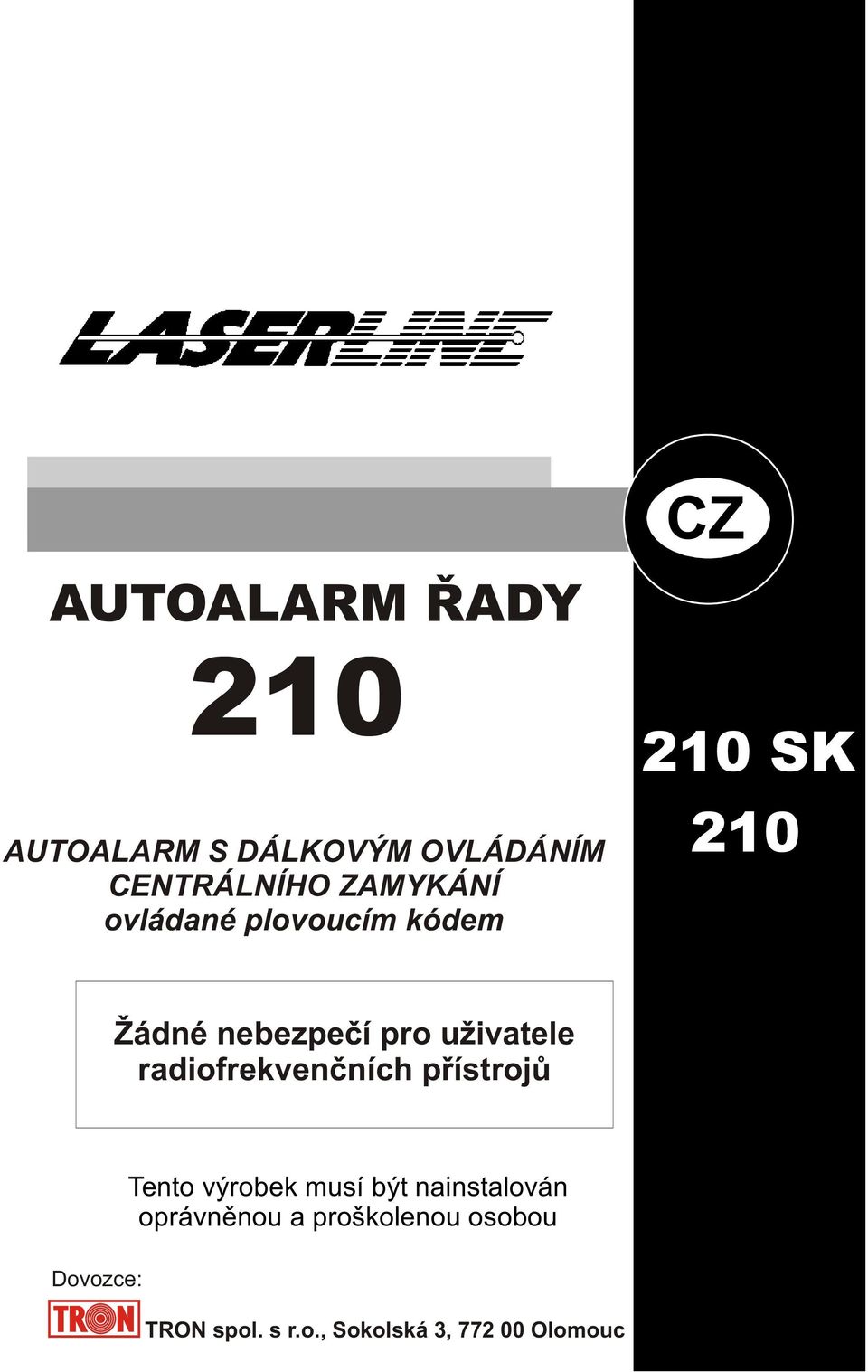 uživatele radiofrekvenèních pøístrojù Dovozce: Tento výrobek musí být