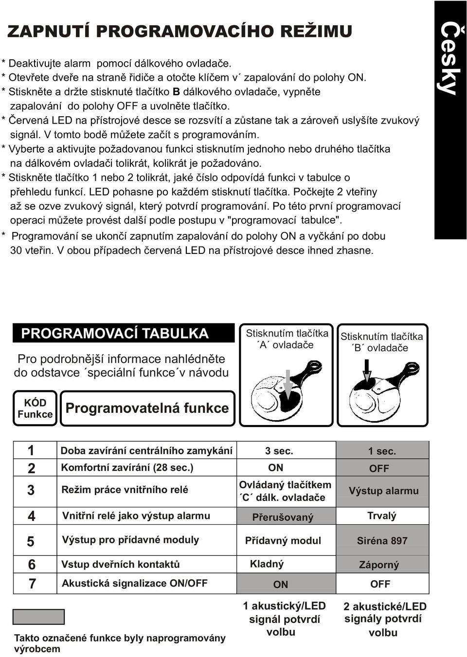 * Èervená LED na pøístrojové desce se rozsvítí a zùstane tak a zároveò uslyšíte zvukový signál. V tomto bodì mùžete zaèít s programováním.