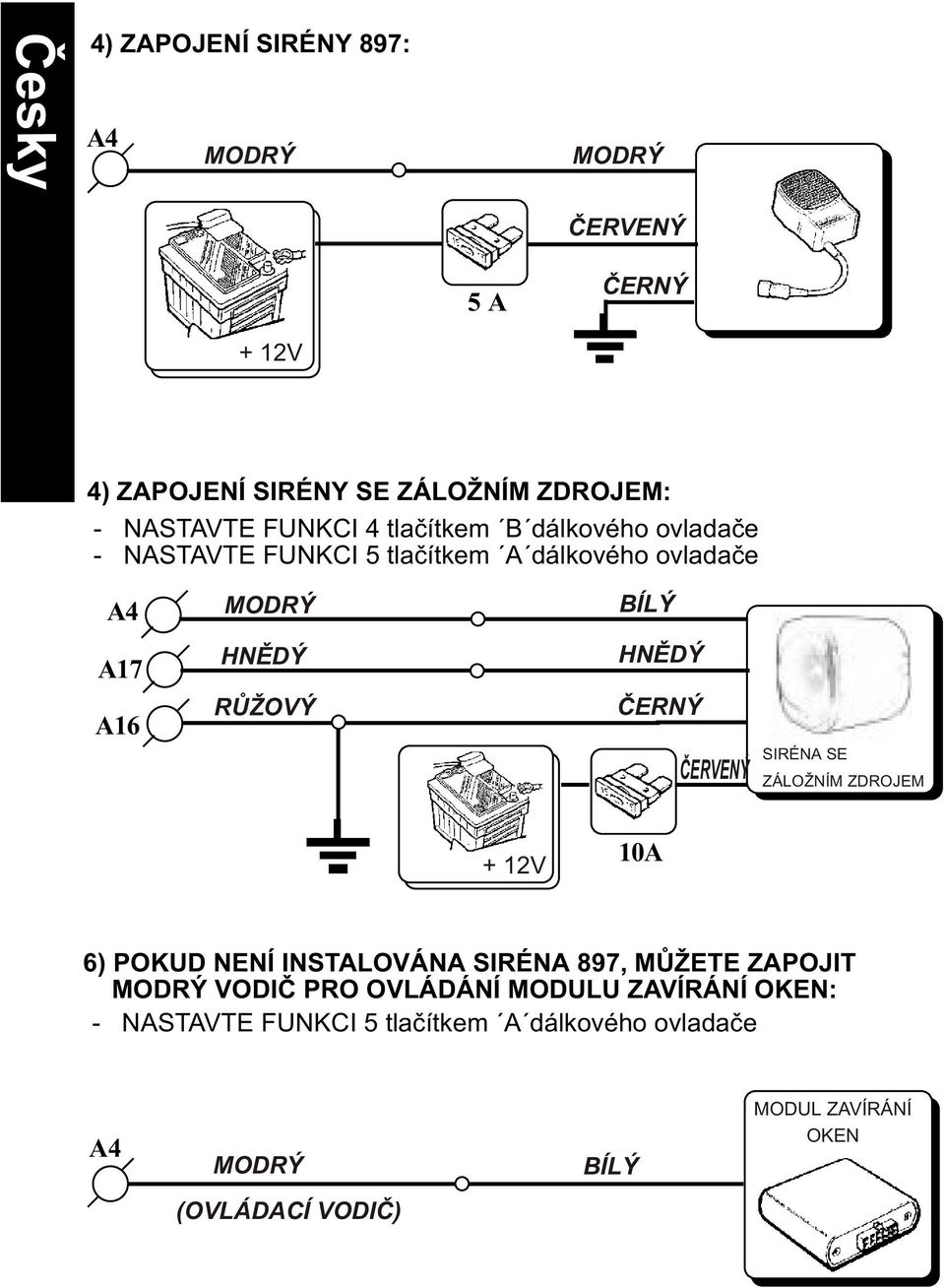 RÙŽOVÝ ÈERNÝ ÈERVENÝ SIRÉNA SE ZÁLOŽNÍM ZDROJEM + 12V 10A 6) POKUD NENÍ INSTALOVÁNA SIRÉNA 897, MÙŽETE ZAPOJIT MODRÝ VODIÈ PRO