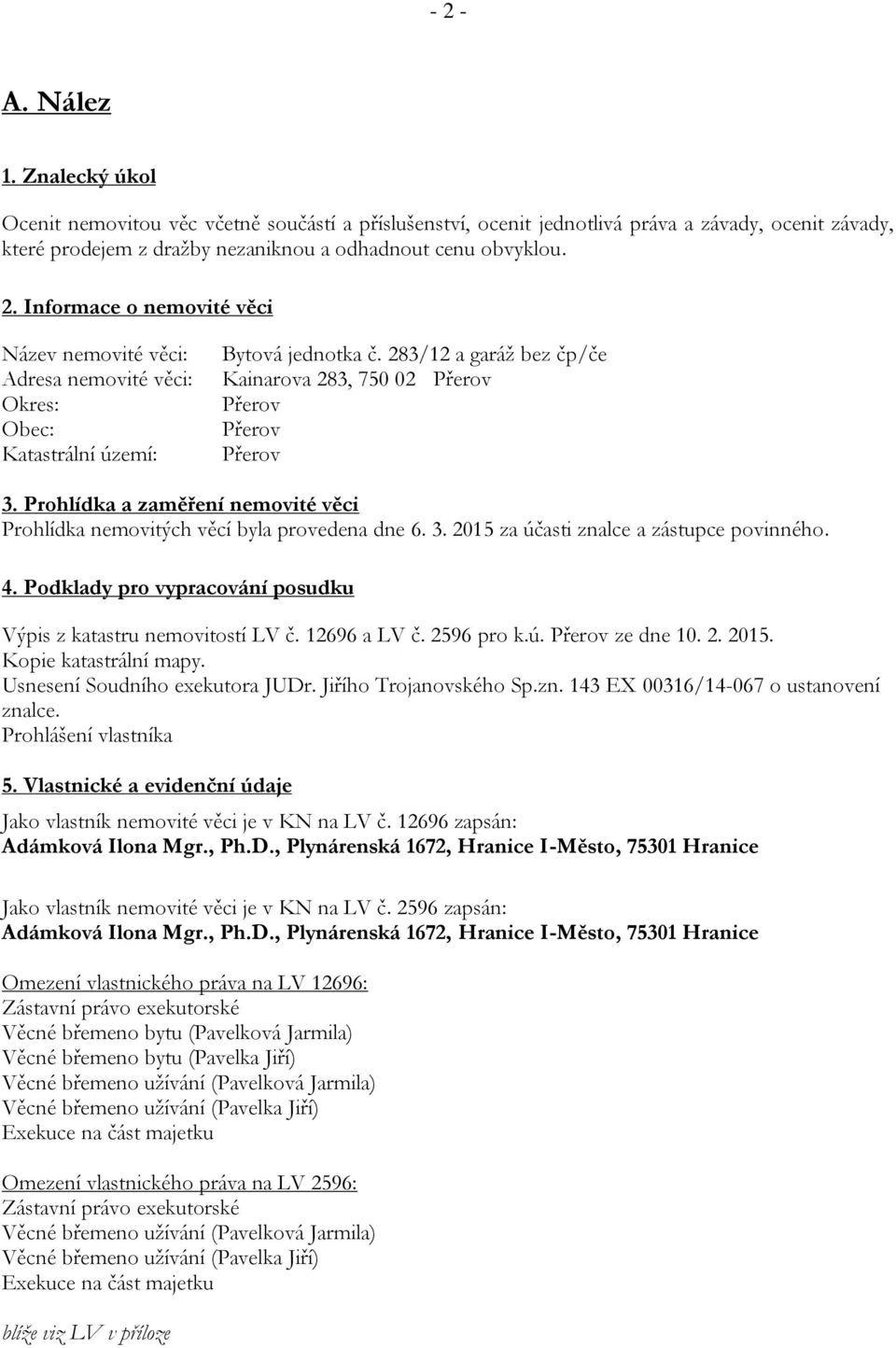 4. Podklady pro vypracování posudku Výpis z katastru nemovitostí LV č. 12696 a LV č. 2596 pro k.ú. Přerov ze dne 10. 2. 2015. Kopie katastrální mapy. Usnesení Soudního exekutora JUDr.