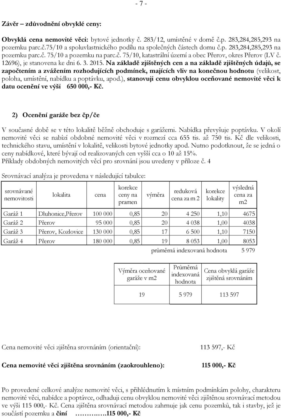 Na základě zjištěných cen a na základě zjištěných údajů, se započtením a zvážením rozhodujících podmínek, majících vliv na konečnou hodnotu (velikost, poloha, umístění, nabídku a poptávku, apod.