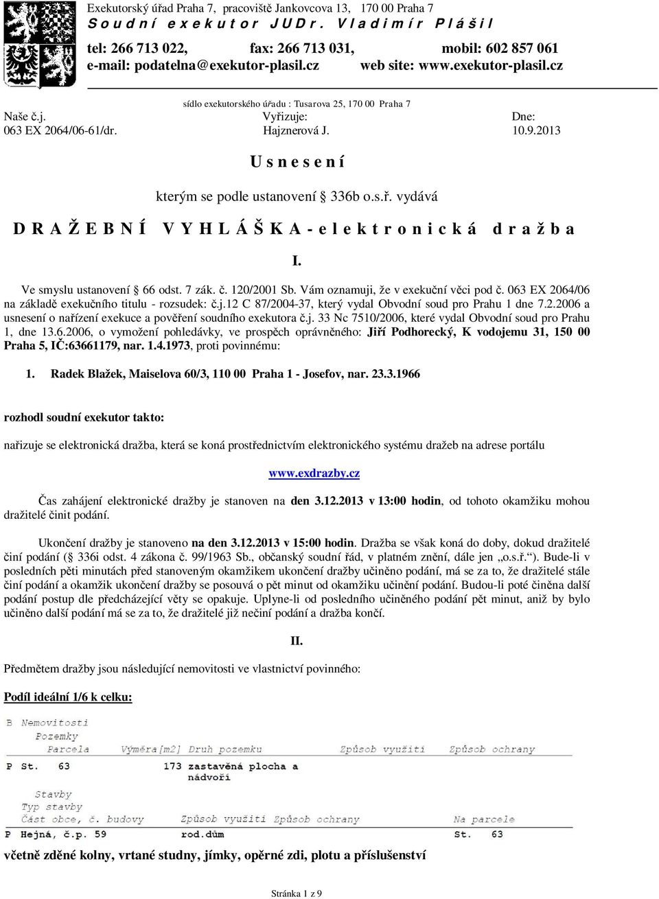 2013 U s n e s e n í kterým se podle ustanovení 336b o.s.ř. vydává DRAŽEBNÍ VYHLÁŠKA-elektronická dražba I. Ve smyslu ustanovení 66 odst. 7 zák. č. 120/2001 Sb. Vám oznamuji, že v exekuční věci pod č.